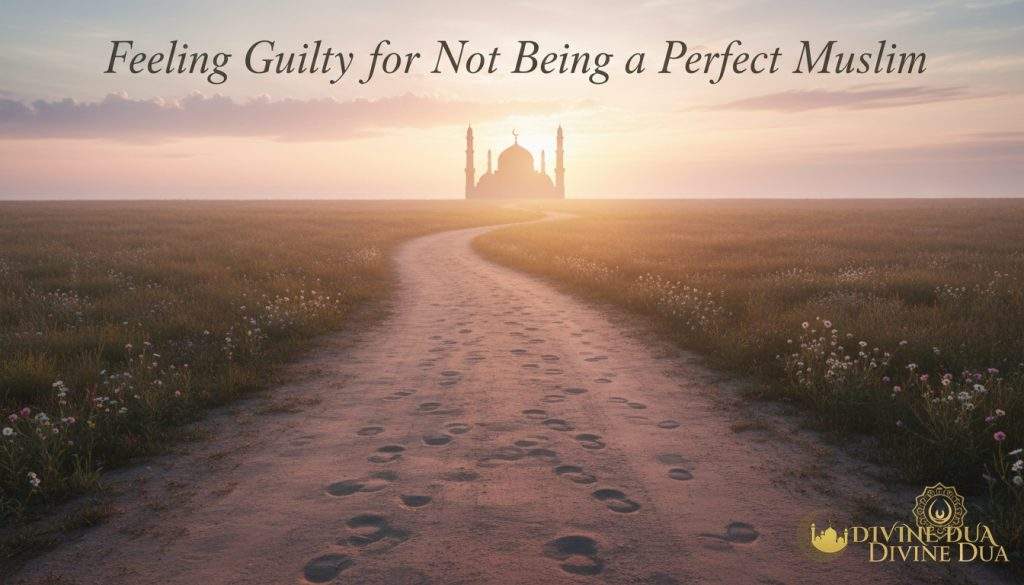 Feeling guilty for not being a perfect Muslim